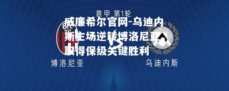 乌迪内斯主场逆转博洛尼亚，取得保级关键胜利